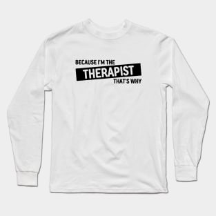 Because I'm The Therapist That's Why | Funny Therapy Design Long Sleeve T-Shirt